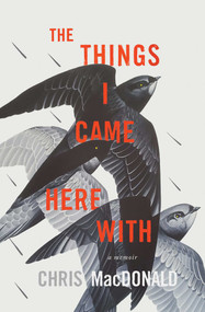 The Things I Came Here With (A Memoir) by Chris MacDonald, 9781770416413
