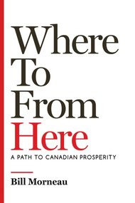 Where To from Here (A Path to Canadian Prosperity) by Bill Morneau, John Lawrence Reynolds, 9781770417144