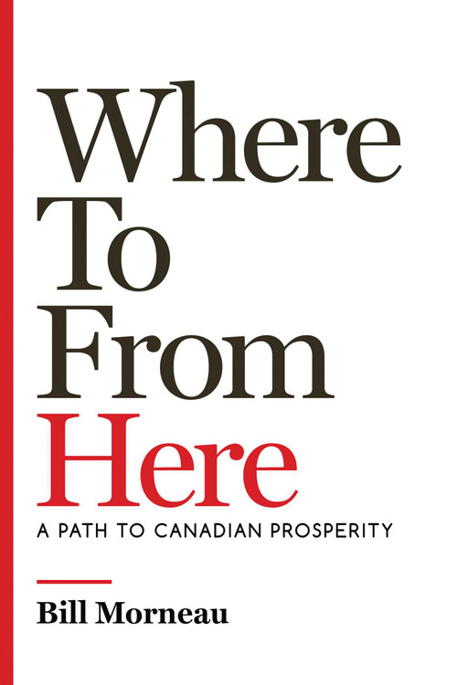 Where To from Here (A Path to Canadian Prosperity) by Bill Morneau, John Lawrence Reynolds, 9781770417144