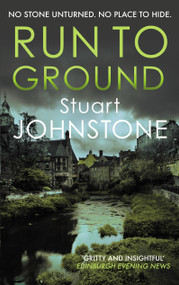 Run to Ground (A gritty thriller set in Edinburgh's dark and twisted streets) - 9780749028787 by Stuart Johnstone, 9780749028787