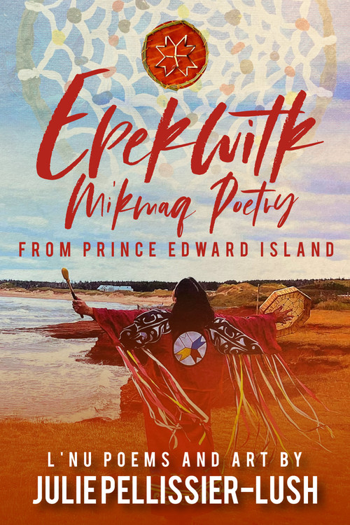 Epekwitk (Mi'kmaq Poetry from Prince Edward Island) by Julie Pellissier-Lush, 9781773660851