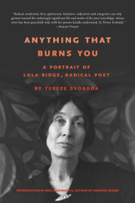Anything That Burns You (A Portrait of Lola Ridge, Radical Poet) by Terese Svoboda, Molly Crabapple, 9781943156573