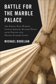 Battle For The Marble Palace (Abe Fortas, Lyndon Johnson, Earl Warren, Richard Nixon and the Forging of the Modern Supreme Court) by Michael Bobelian, 9781943156665