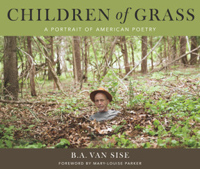 Children Of Grass (A Portrait Of American Poetry) by B.A. Van Sise, B.A. Van Sise, B.A. Van Sise, B.A. Van Sise, Mary-Louise Parker, Mary-Louise Parker, 9781943156825