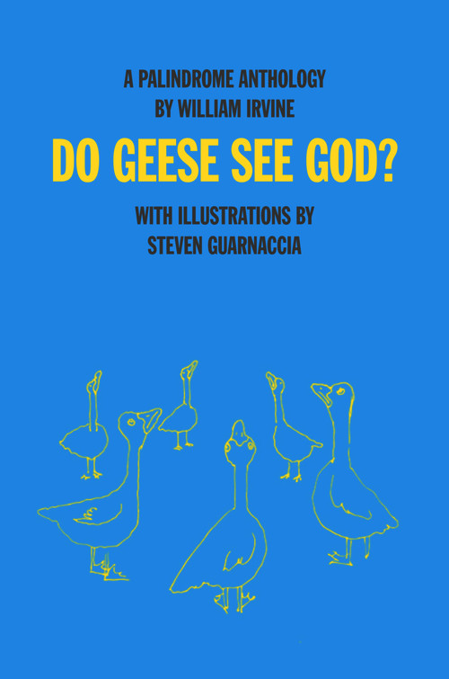 Do Geese See God? (A Palindrome Anthology) by William Irvine, William Irvine, Steven Guarnaccia, Steven Guarnaccia, 9781943156221