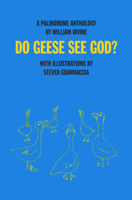 Do Geese See God? (A Palindrome Anthology) by William Irvine, William Irvine, Steven Guarnaccia, Steven Guarnaccia, 9781943156221