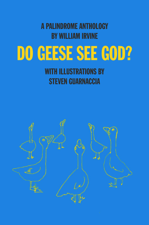 Do Geese See God? (A Palindrome Anthology) by William Irvine, William Irvine, Steven Guarnaccia, Steven Guarnaccia, 9781943156221