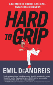 Hard To Grip (A Memoir of Youth, Baseball, and Chronic Illness) by Emil DeAndreis, Emil DeAndreis, 9781943156146