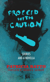 Proceed With Caution (Stories and a Novella) by Patricia Ratto, Patricia Ratto, Andrea G. Labinger, Andrea G. Labinger, 9781943156849