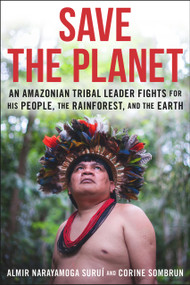 Save The Planet (An Amazonian Tribal Leader Fights for His People, The Rainforest, and The Earth) by Almir Narayamoga Surui, Corine Sombrun, Julia Grawemeyer, 9781943156412