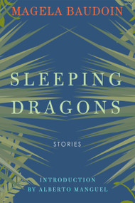Sleeping Dragons by Magela Baudoin, Magela Baudoin, Wendy Burk, Wendy Burk, M.J. Fièvre, M.J. Fièvre, Alberto Manguel, Alberto Manguel, 9781943156450