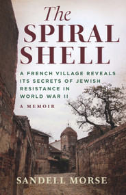 The Spiral Shell (A French Village Reveals Its Secrets of Jewish Resistance in World War II) - 9781943156924 by Sandell Morse, Sandell Morse, 9781943156924