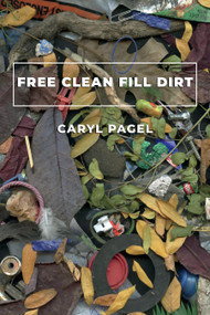 Free Clean Fill Dirt (poems) by Caryl Pagel, 9781629220338
