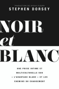 Noir et Blanc (Une prise intime et multiculturelle sur " l'avantage blanc " et les chemins du changement) (French Edition) by Stephen Dorsey, Aycha Fleury, 9781774710517