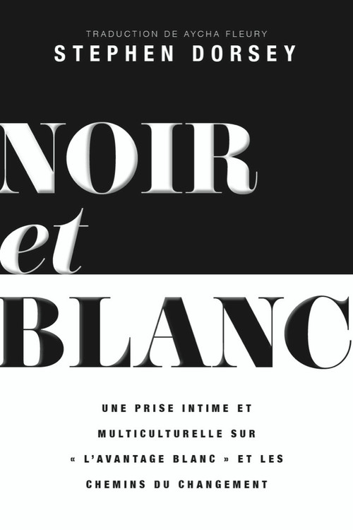 Noir et Blanc (Une prise intime et multiculturelle sur " l'avantage blanc " et les chemins du changement) (French Edition) by Stephen Dorsey, Aycha Fleury, 9781774710517