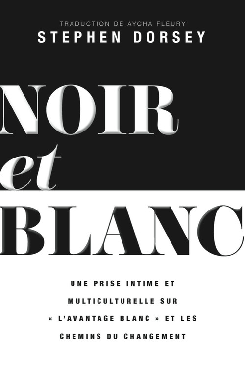 Noir et Blanc (Une prise intime et multiculturelle sur " l'avantage blanc " et les chemins du changement) (French Edition) by Stephen Dorsey, Aycha Fleury, 9781774710517