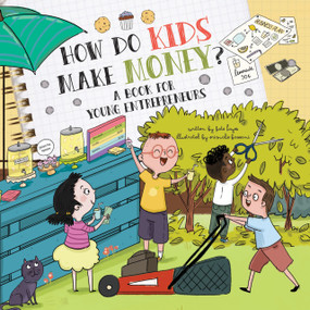 How Do Kids Make Money? (A Book For Young Entrepreneurs) by Kate Hayes, Srimalie Bassani, 9781486724161