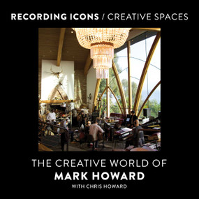 Recording Icons / Creative Spaces (The Creative World of Mark Howard) by Mark Howard, Christopher Howard, 9781770416765