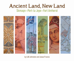 Ancient Land, New Land (Skmaqn - Port-la-Joye - Fort Amherst National Historic Site of Canada) by A. J. B. Johnston, Jesse Francis, 9781773660707