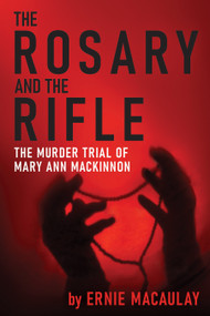 The Rosary and the Rifle (The Murder of Mary Ann MacKinnon) by Ernie MacAulay, 9781773660721