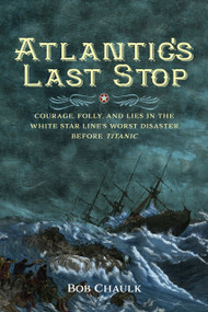 Atlantic's Last Stop (Courage, Folly, and Lies in the White Star Line's Worst Disaster Before Titanic) by Robert G. Chaulk, 9781774710104