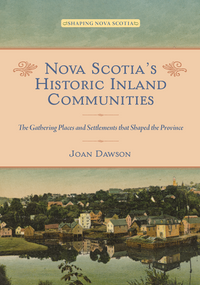 Nova Scotia's Historic Inland Communities (The Gathering Places and Settlements that Shaped the Province) by Joan Dawson, 9781774710623