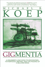 Gigmentia (A Drummer's Love Song to Rock Shows, Fatherhood, Writing, and the Passing of a Beloved Mom) by Michael Koep, 9781734138375