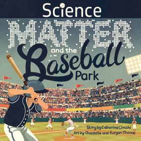 Science, Matter and the Baseball Park by Catherine Ciocchi, Burgen Thorne, Chantelle Thorne, 9781957655024