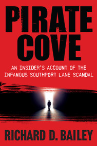 Pirate Cove (An Insider's Account of the Infamous Southport Lane Scandal) by Richard D. Bailey, 9781610886123