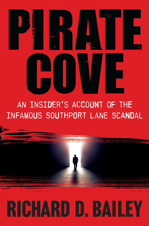 Pirate Cove (An Insider's Account of the Infamous Southport Lane Scandal) by Richard D. Bailey, 9781610886123