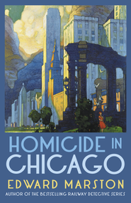 Homicide in Chicago (From the bestselling author of the Railway Detective series) by Edward Marston, 9780749030919