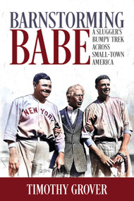 Barnstorming Babe (A Slugger's Bumpy Trek Across Small-Town America) by Timothy Grover, 9781947305533