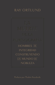 La muerte de la pornografía (Hombres de integridad construyendo un mundo de nobleza) (Spanish Edition) by Ray Ortlund, 9781087754703