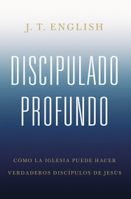 Discipulado profundo (Cómo la iglesia puede hacer verdaderos discípulos de Jesús) (Spanish Edition) by J.T. English, 9781087757889