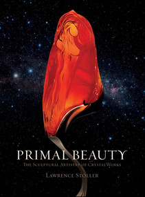 Primal Beauty (The Sculptural Artistry of CrystalWorks) by Lawrence Stoller, 9781944903053