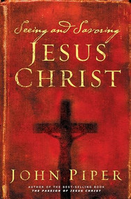 Seeing and Savoring Jesus Christ (Revised Edition) by John Piper, 9781581346237
