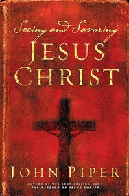 Seeing and Savoring Jesus Christ (Revised Edition) by John Piper, 9781581346237
