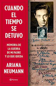 Cuando el tiempo se detuvo: Memorias de la guerra de mi padre y lo que queda / When Time Stopped: A Memoir of My Father's War and What.. (Spanish Edition) by Ariana Neumann, 9786073901222