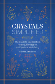 Crystals Simplified (The Guide to Spellcasting, Healing, Meditation, and Spiritual Well-Being) by Isabella Ferrari, 9781646433698