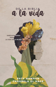 De la Biblia a la vida (Sabiduría diaria para la vida de la mujer) (Spanish Edition) by Paty Namnún, Chárbela Antonia El Hage, 9781087768663