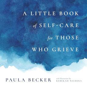 A Little Book of Self-Care for Those Who Grieve by Paula Becker, Rebekah Nichols, 9781736357958