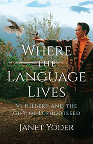 Where the Language Lives (Vi Hilbert and the Gift of Lushootseed) by Janet Yoder, 9781954854260