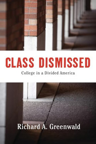 Class Dismissed (Making College Work for Everyone in a Deeply Divided America) by Richard A. Greenwald, 9781620971499