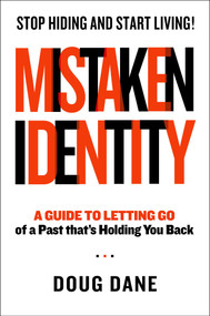 Mistaken Identity (A Guide to Letting Go of a Past That's Holding You Back) by Doug Dane, 9781637631669