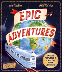 Epic Adventures (Explore the World in 12 Amazing Train Journeys) - 9780753479742 by Sam Sedgman