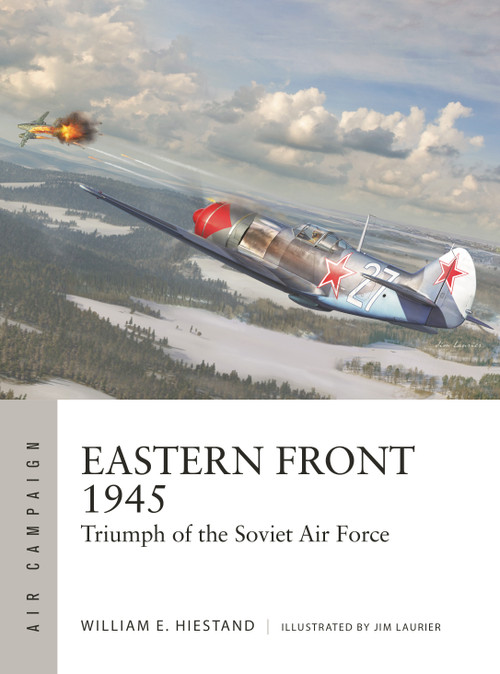 Eastern Front 1945 (Triumph of the Soviet Air Force) by William E. Hiestand, Jim Laurier, 9781472857828