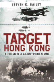 Target Hong Kong (A true story of U.S. Navy pilots at war) by Steven K. Bailey, 9781472860101
