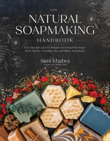 The Natural Soapmaking Handbook (Easy Recipes and Techniques for Beautiful Soaps from Herbs, Essential Oils and Other Botanicals) by Simi Khabra, 9798890039989