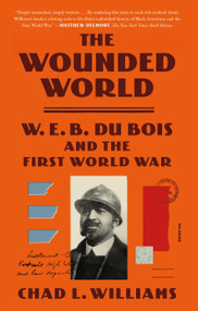 The Wounded World (W. E. B. Du Bois and the First World War) - 9781250321916 by Chad L. Williams, 9781250321916