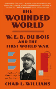 The Wounded World (W. E. B. Du Bois and the First World War) - 9781250321916 by Chad L. Williams